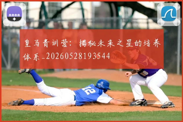 皇马青训营：揭秘未来之星的培养体系_20260528193544